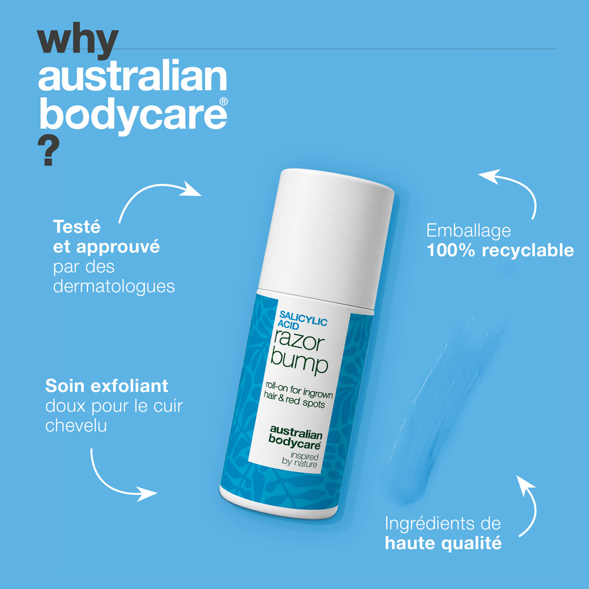 Pourquoi Australian Bodycare : le roll-on Salicylic Acid Razor Bump est testé et approuvé par des dermatologues, un soin exfoliant doux pour le corps, avec des ingrédients de haute qualité et un emballage 100 % recyclable.